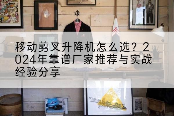 普格升降平台厂家推荐-移动剪叉升降机怎么选?2024年靠谱厂家推荐与实战经验分享