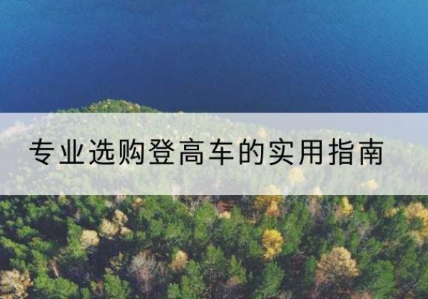 普格电动登高车厂家推荐-专业选购登高车的实用指南