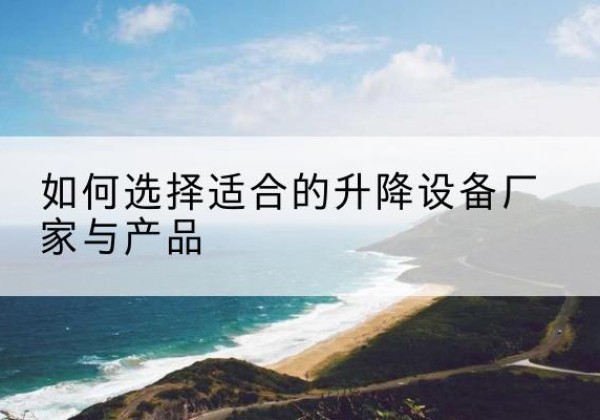 普格电动升降平台厂家-如何选择适合的升降设备厂家与产品